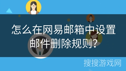 怎么在网易邮箱中设置邮件删除规则？