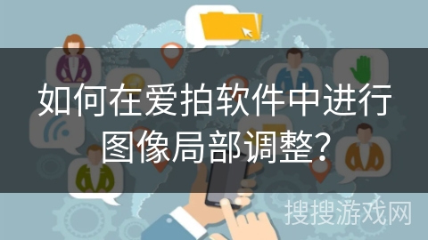 如何在爱拍软件中进行图像局部调整？