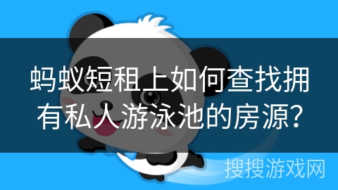 蚂蚁短租上如何查找拥有私人游泳池的房源？