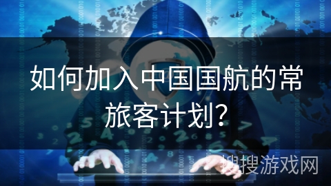 如何加入中国国航的常旅客计划？