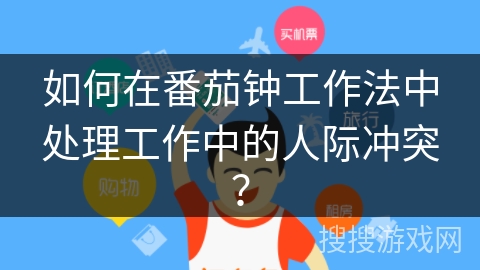 如何在番茄钟工作法中处理工作中的人际冲突？
