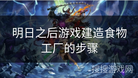 明日之后游戏建造食物工厂的步骤