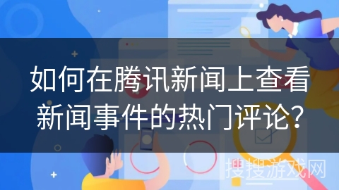 如何在腾讯新闻上查看新闻事件的热门评论？
