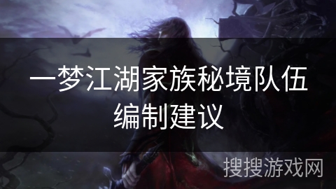 一梦江湖家族秘境队伍编制建议 一梦江湖家族秘境队伍编制建议