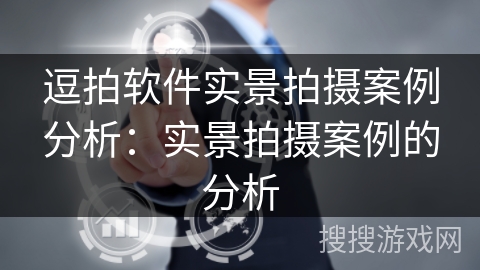逗拍软件实景拍摄案例分析：实景拍摄案例的分析