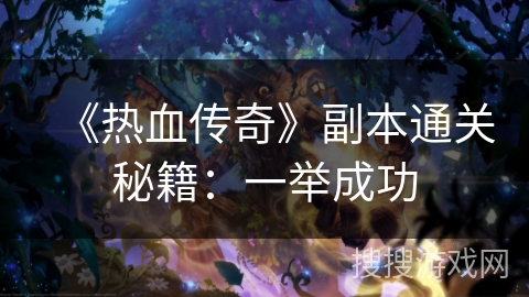 《热血传奇》副本通关秘籍：一举成功