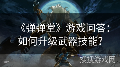 《弹弹堂》游戏问答：如何升级武器技能？