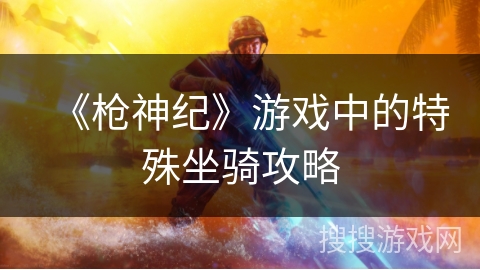 《枪神纪》游戏中的特殊坐骑攻略