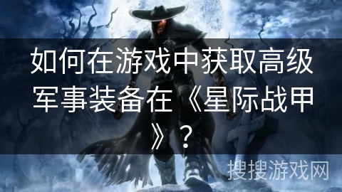 如何在游戏中获取高级军事装备在《星际战甲》？