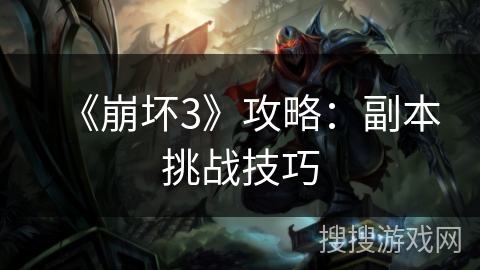 《崩坏3》攻略：副本挑战技巧