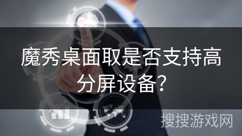 魔秀桌面取是否支持高分屏设备？