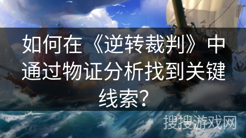 如何在《逆转裁判》中通过物证分析找到关键线索？