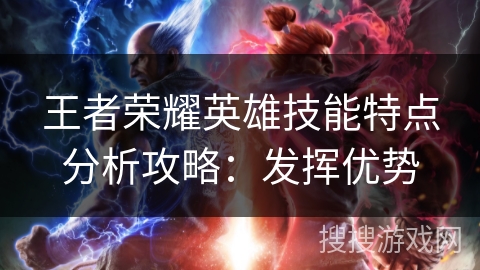 王者荣耀英雄技能特点分析攻略：发挥优势