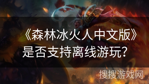 《森林冰火人中文版》是否支持离线游玩？