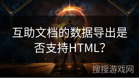 互助文档的数据导出是否支持HTML？
