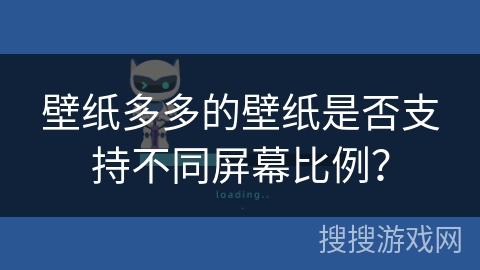 壁纸多多的壁纸是否支持不同屏幕比例？