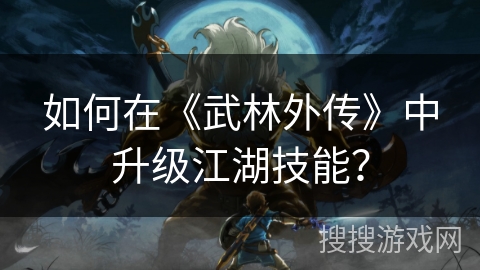 如何在《武林外传》中升级江湖技能？