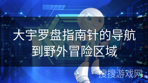 大宇罗盘指南针的导航到野外冒险区域