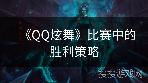 《QQ炫舞》比赛中的胜利策略