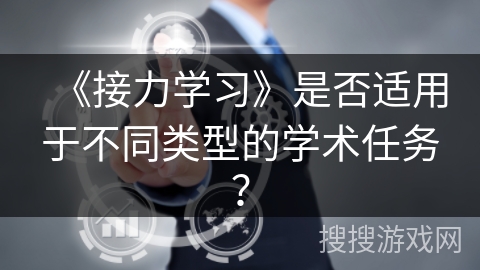 《接力学习》是否适用于不同类型的学术任务？