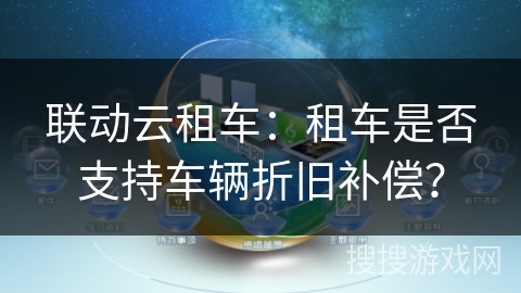 联动云租车:租车是否支持车辆折旧补偿? 联动云租车:租车是否支持车辆折旧补偿?