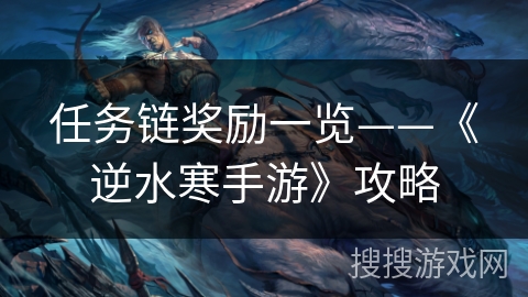 任务链奖励一览——《逆水寒手游》攻略