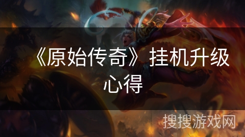 《原始传奇》挂机升级心得