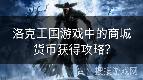 洛克王国游戏中的商城货币获得攻略？