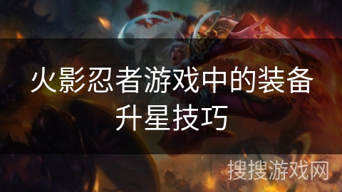 火影忍者游戏中的装备升星技巧