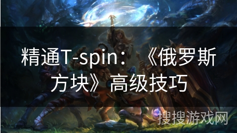 精通T-spin：《俄罗斯方块》高级技巧