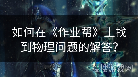 如何在《作业帮》上找到物理问题的解答？