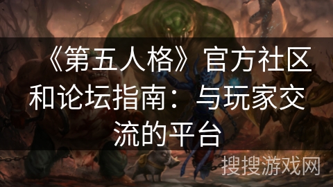 《第五人格》官方社区和论坛指南：与玩家交流的平台
