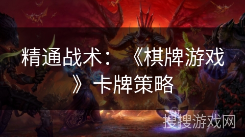 精通战术:《棋牌游戏》卡牌策略 精通战术:《棋牌游戏》卡牌策略