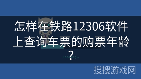 怎样在铁路12306软件上查询车票的购票年龄？