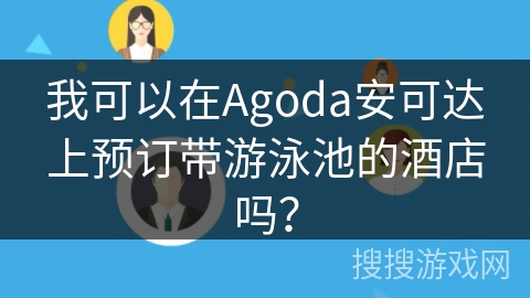 我可以在Agoda安可达上预订带游泳池的酒店吗？