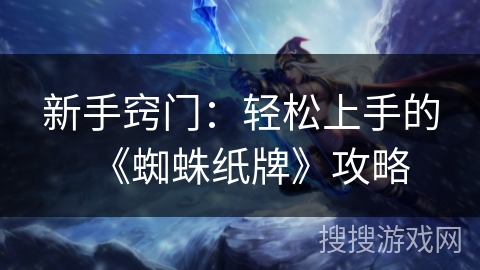 新手窍门：轻松上手的《蜘蛛纸牌》攻略