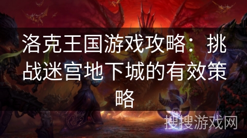 洛克王国游戏攻略：挑战迷宫地下城的有效策略