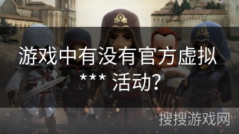 游戏中有没有官方虚拟 *** 活动？