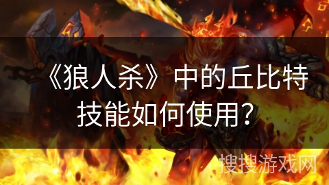《狼人杀》中的丘比特技能如何使用？