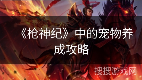 《枪神纪》中的宠物养成攻略