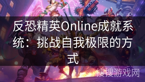 反恐精英Online成就系统：挑战自我极限的舞台