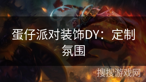 蛋仔派对装饰DY：定制氛围