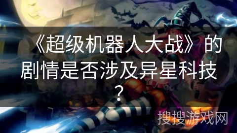 《超级机器人大战》的剧情是否涉及异星科技？