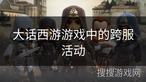 大话西游游戏中的跨服活动