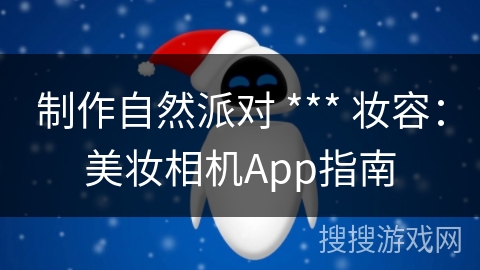 制作自然派对 *** 妆容：美妆相机App指南