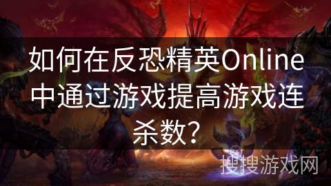 如何在反恐精英Online中通过游戏提高游戏连杀数？