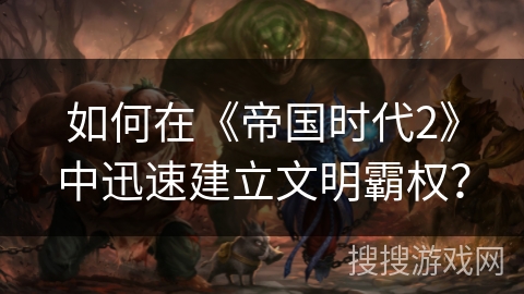 如何在《帝国时代2》中迅速建立文明霸权？