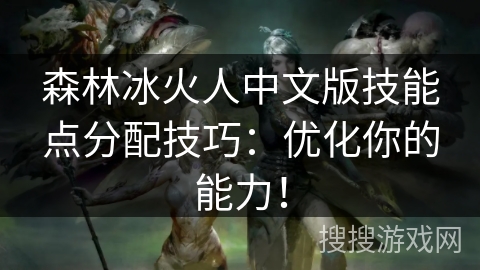 森林冰火人中文版技能点分配技巧:优化你的能力! 森林冰火人中文版技能点分配技巧:优化你的能力!