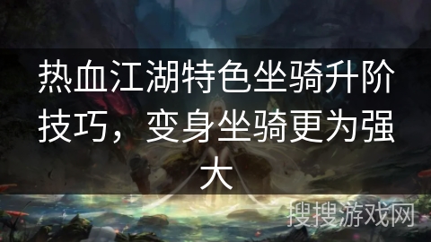 热血江湖特色坐骑升阶技巧，变身坐骑更为强大