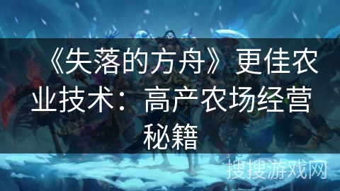 《失落的方舟》更佳农业技术：高产农场经营秘籍